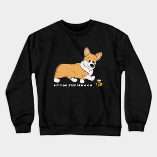 My Corgi Stepped On A Bee! Crewneck Sweatshirt